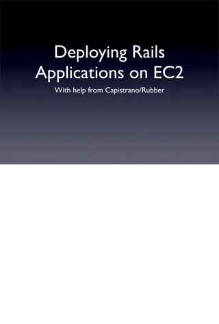 Deploying Rails
Applications on EC2
  With help from Capistrano/Rubber
 