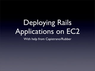 Deploying Rails
Applications on EC2
  With help from Capistrano/Rubber
 