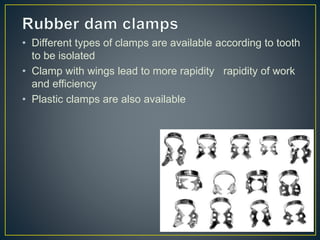 • Different types of clamps are available according to tooth
to be isolated
• Clamp with wings lead to more rapidity rapidity of work
and efficiency
• Plastic clamps are also available
 