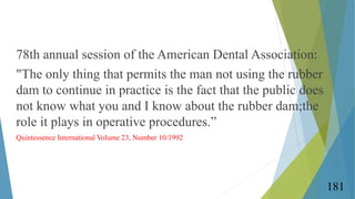 78th annual session of the American Dental Association:
"The only thing that permits the man not using the rubber
dam to c...