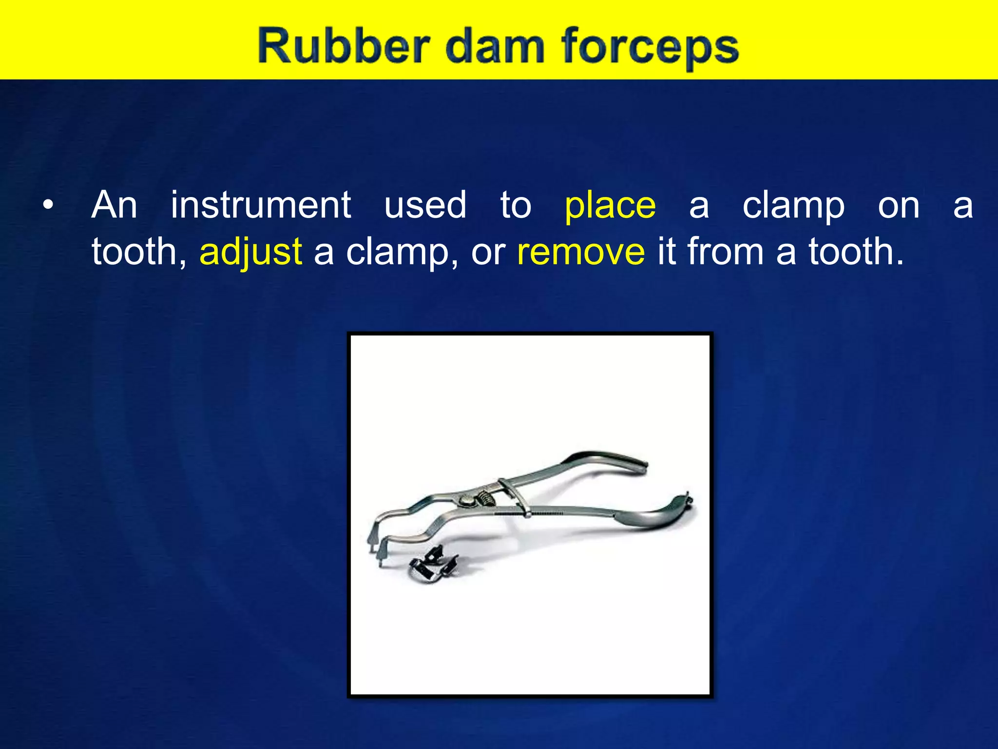 Rubber dam forceps An instrument used to place a clamp on a tooth, adjust a clamp, or remove it from a tooth.