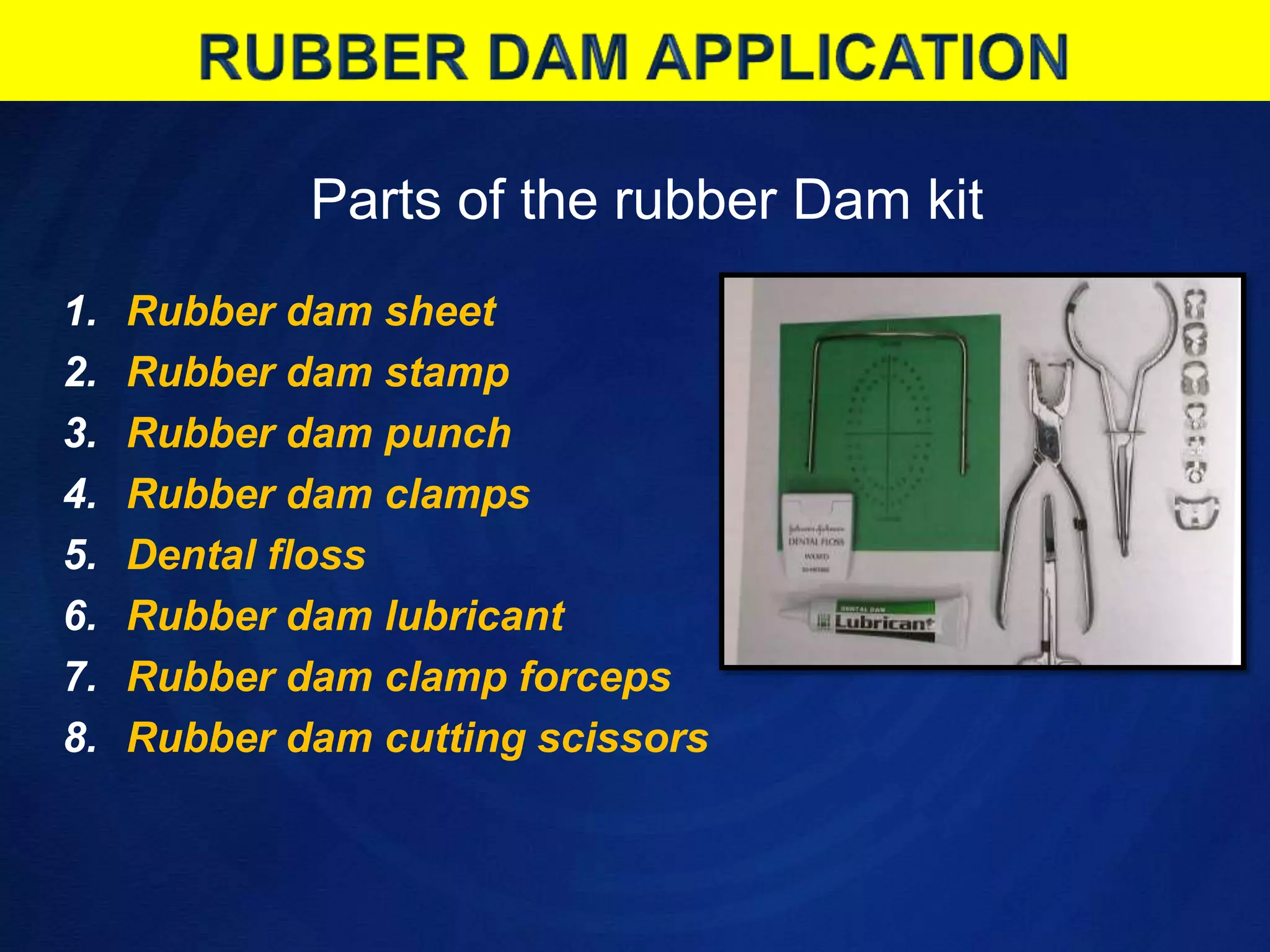 RUBBER DAM APPLICATIONParts of the rubber Dam kitRubber dam sheetRubber dam stampRubber dam punchRubber dam clampsDental flossRubber dam lubricantRubber dam clamp forcepsRubber dam cutting scissors