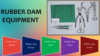 RUBBER DAM
EQUIPMENT
Rubber dam
clamps Rubber dam
forceps
Rubber dam
sheet
Rubber dam
frame Rubber dam
punch
 