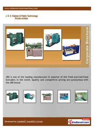 JRD is one of the leading manufacturer & exporter of Hot Feed and Cold Feed
Extruders in the world. Quality and competitive pricing are synonymous with
the JRD brand.
 