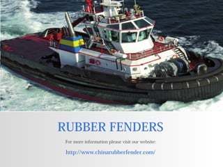 RUBBER FENDERS
For more information please visit our website:
http://www.chinarubberfender.com/
 