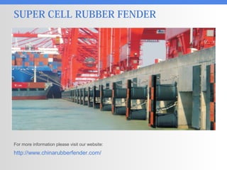 SUPER CELL RUBBER FENDER
http://www.chinarubberfender.com/
For more information please visit our website:
 