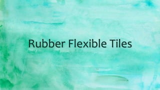 Rubber Flexible Tiles
 