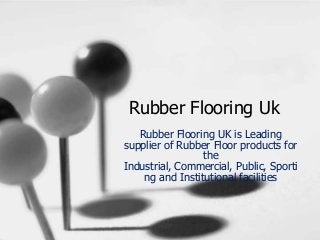 Rubber Flooring Uk
Rubber Flooring UK is Leading
supplier of Rubber Floor products for
the
Industrial, Commercial, Public, Sporti
ng and Institutional facilities

 