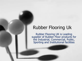 Rubber Flooring Uk
Rubber Flooring UK is Leading
supplier of Rubber Floor products for
the Industrial, Commercial, Public,
Sporting and Institutional facilities

 