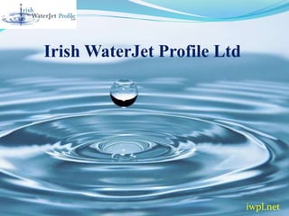 Irish WaterJet Profile Ltd
iwpl.net
 