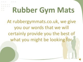 Rubber Gym Mats
At rubbergymmats.co.uk, we give
you our words that we will
certainly provide you the best of
what you might be looking for.
 