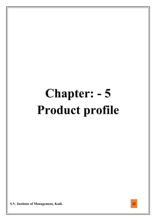 S.V. Institute of Management, Kadi. 12
Chapter: - 5
Product profile
 