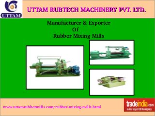 UTTAM RUBTECH MACHINERY PVT. LTD. 
  Manufacturer & Exporter
                  Of
      Rubber Mixing Mills

www.uttamrubbermills.com/rubber­mixing­mills.html

 