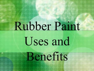 Rubber Paint
Uses and
Benefits
 