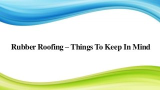 Rubber Roofing – Things To Keep In Mind
 