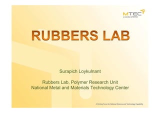 Surapich Loykulnant

     Rubbers Lab, Polymer Research Unit
National Metal and Materials Technology Center
 