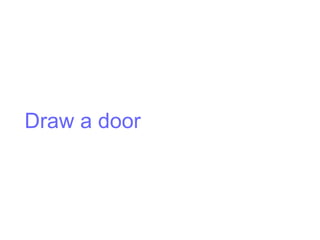 Draw a door
 