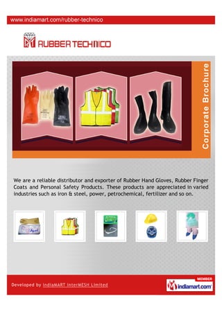 We are a reliable distributor and exporter of Rubber Hand Gloves, Rubber Finger
Coats and Personal Safety Products. These products are appreciated in varied
industries such as iron & steel, power, petrochemical, fertilizer and so on.
 