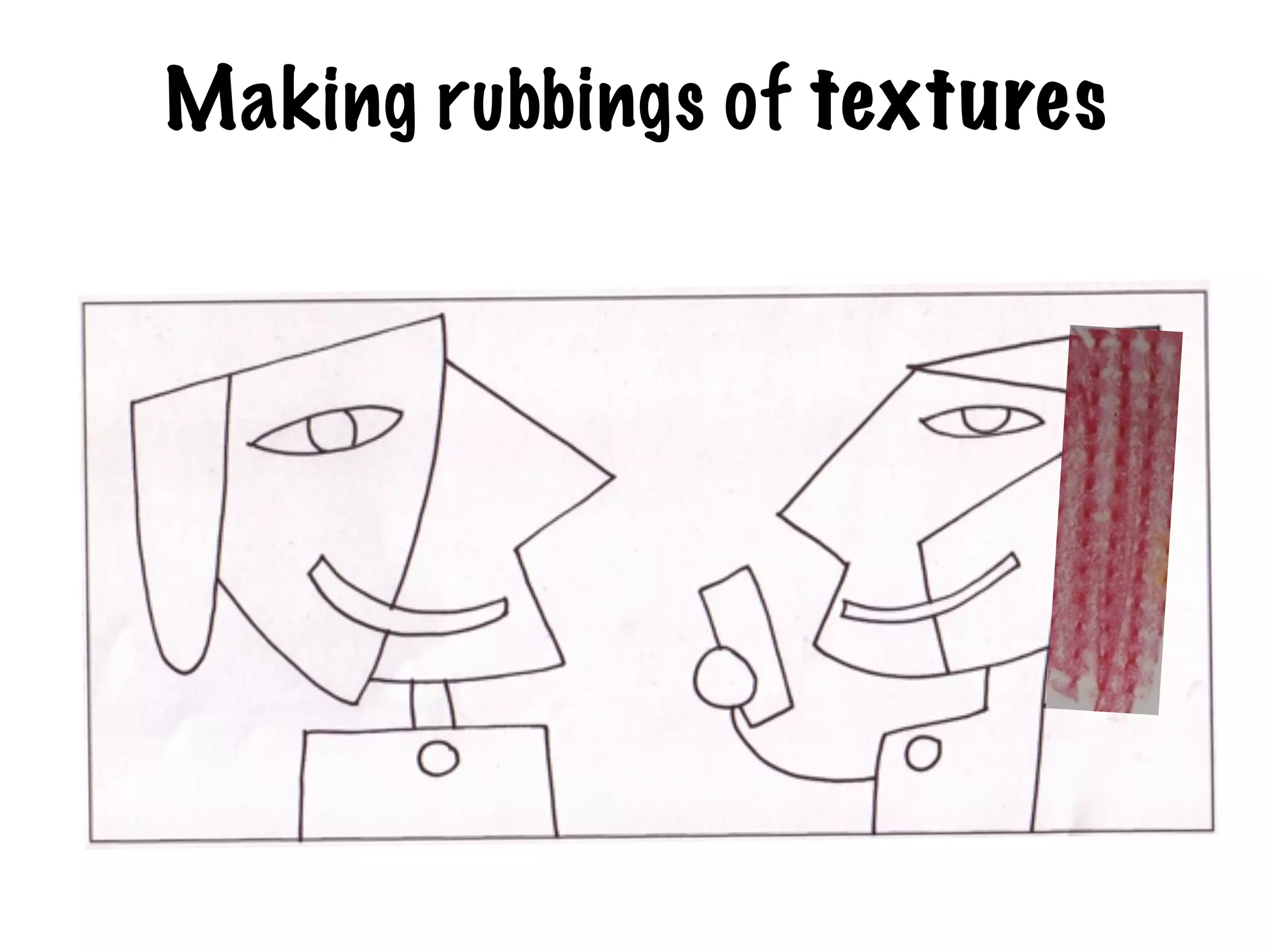 Making rubbings of textures
 