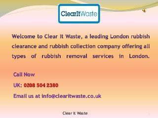 Call Now
UK: 0208 504 2380
Email us at info@clearitwaste.co.uk
Clear it Waste 1
 