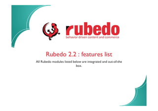Rubedo 2.2 : features list
All Rubedo modules listed below are integrated and out-of-the
box.
 