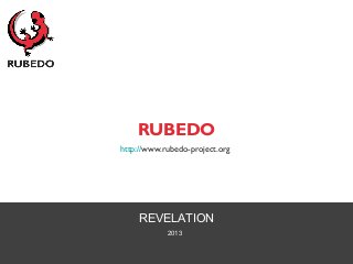 REVELATION
2013
RUBEDO
http://www.rubedo-project.org
 