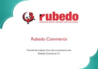 Rubedo Commerce
Tutoriel de création d’un site e-commerce avec
Rubedo Commerce 3.1
 