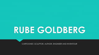 RUBE GOLDBERG
CARTOONIST, SCULPTOR, AUTHOR, ENGINEER AND INVENTOUR
 