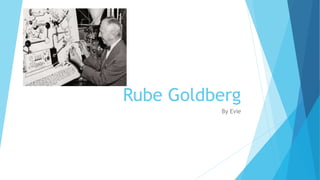 Rube Goldberg
By Evie
 