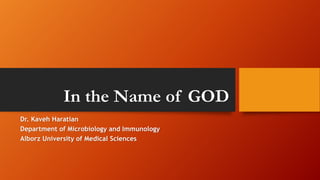 In the Name of GOD
Dr. Kaveh Haratian
Department of Microbiology and Immunology
Alborz University of Medical Sciences
 