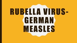 RUBELLA VIRUS-
GERMAN
MEASLES
 