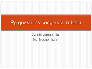 Vydehi veeramalla
Md Biochemistry
Pg questions congenital rubella
 