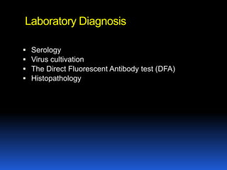 Laboratory Diagnosis

   Serology
   Virus cultivation
   The Direct Fluorescent Antibody test (DFA)
   Histopathology
 