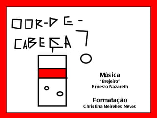 Música “ Brejeiro” Ernesto Nazareth Formatação Christina Meirelles Neves 