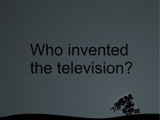 Who invented the television? 