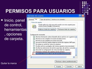 PERMISOS PARA USUARIOS Inicio, panel de control, herramientas, opciones de carpeta. Quitar la marca 