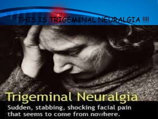 THIS IS TRIGEMINAL NEURALGIA !!!!

 