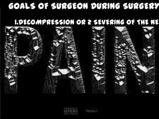 GOALS OF SURGEON DURING SURGERY

1.DECOMPRESSION OR 2 SEVERING OF THE NER

 