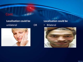 Cont.
Localisation could be
unilateral

OR

Localisation could be
• Bilateral

 