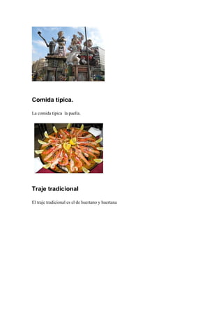 Comida típica.
La comida típica la paella.
Traje tradicional
El traje tradicional es el de huertano y huertana
 