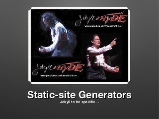 Static-site Generators
Jekyll to be specific…

 