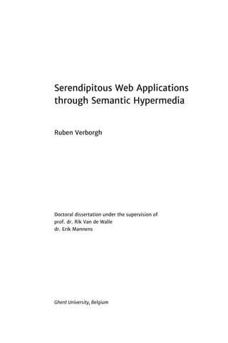 Serendipitous Web Applications
through Semantic Hypermedia
Ruben Verborgh
Doctoral dissertation under the supervision of
prof. dr. Rik Van de Walle
dr. Erik Mannens
Ghent University, Belgium
 