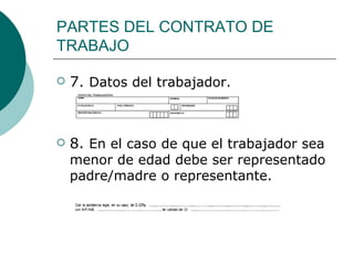 PARTES DEL CONTRATO DE TRABAJO 7.  Datos del trabajador.   8.  En el caso de que el trabajador sea menor de edad debe ser representado padre/madre o representante. 