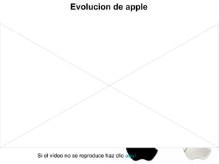 Evolucion de apple
Si el vídeo no se reproduce haz clic aquí
 