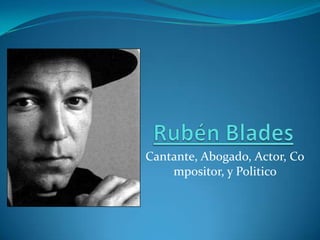 Rubén Blades  Cantante, Abogado, Actor, Compositor, y Politico   