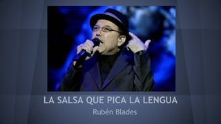 LA SALSA QUE PICA LA LENGUA 
Rubén Blades 
 
