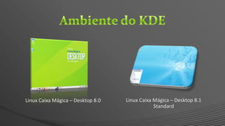 Linux Caixa Mágica – Desktop 8.0 Linux Caixa Mágica – Desktop 8.1
Standard
 