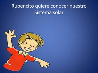 Rubencito quiere conocer nuestro
Sistema solar
 