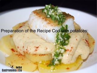 Preparation of the Recipe Cod with potatoes:
 