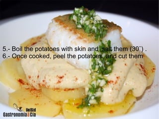 5.- Boil the potatoes with skin and salt them (30¨) .
6.- Once cooked, peel the potatoes and cut them
 